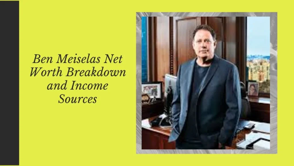 Ben Meiselas Net Worth Breakdown and Income Sources